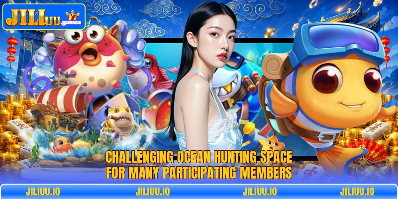 Challenging ocean hunting space for many participating members Challenging ocean hunting space for many participating members
