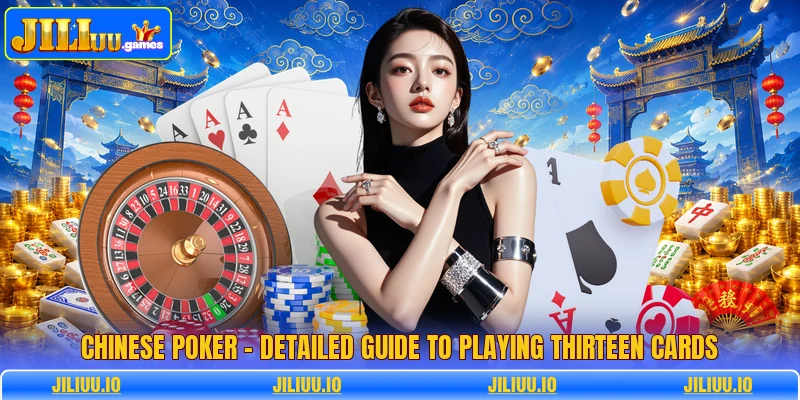 Chinese Poker - Detailed Guide To Playing Thirteen Cards