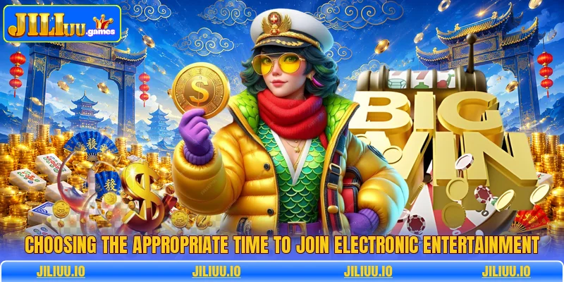 Choosing the appropriate time to join electronic entertainment