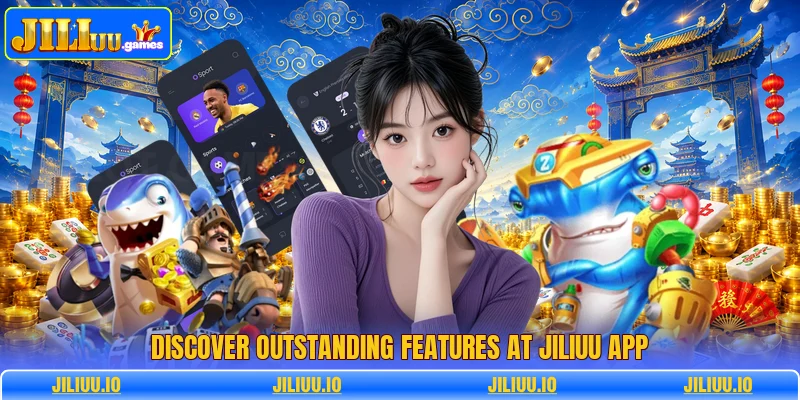 Discover outstanding features at JILIUU app Discover outstanding features at JILIUU app