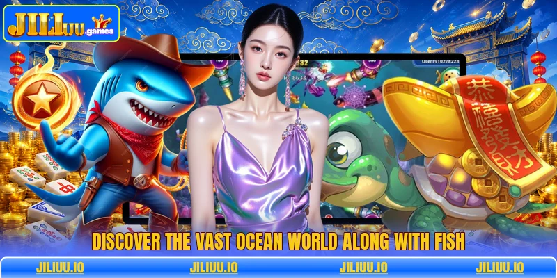 Discover the vast ocean world along with fish