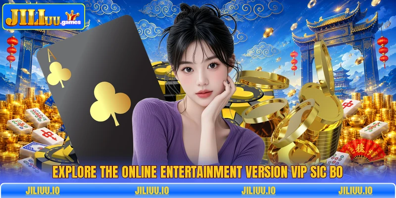 Explore the online entertainment version VIP sic bo