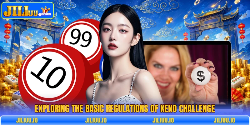 Exploring the basic regulations of keno challenge