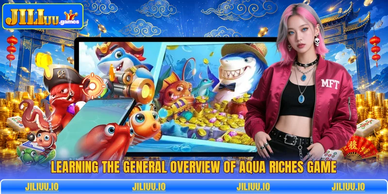 Learning the general overview of aqua riches game Learning the general overview of aqua riches game