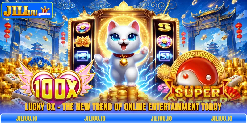 Lucky Ox - The New Trend Of Online Entertainment Today